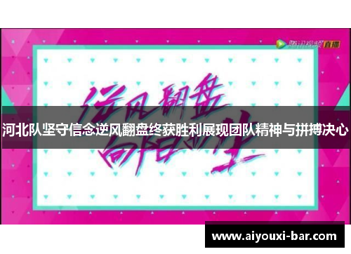 河北队坚守信念逆风翻盘终获胜利展现团队精神与拼搏决心